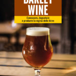 Barley wine - Il libro: conoscere, degustare e produrre la regina delle birre