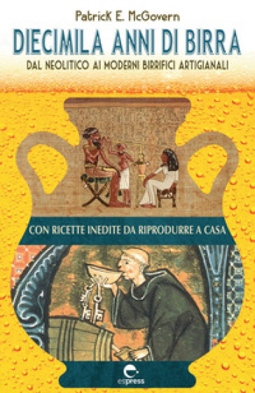 Diecimila anni di birra: arriva nelle librerie italiane il saggio di Patrick E. McGovern